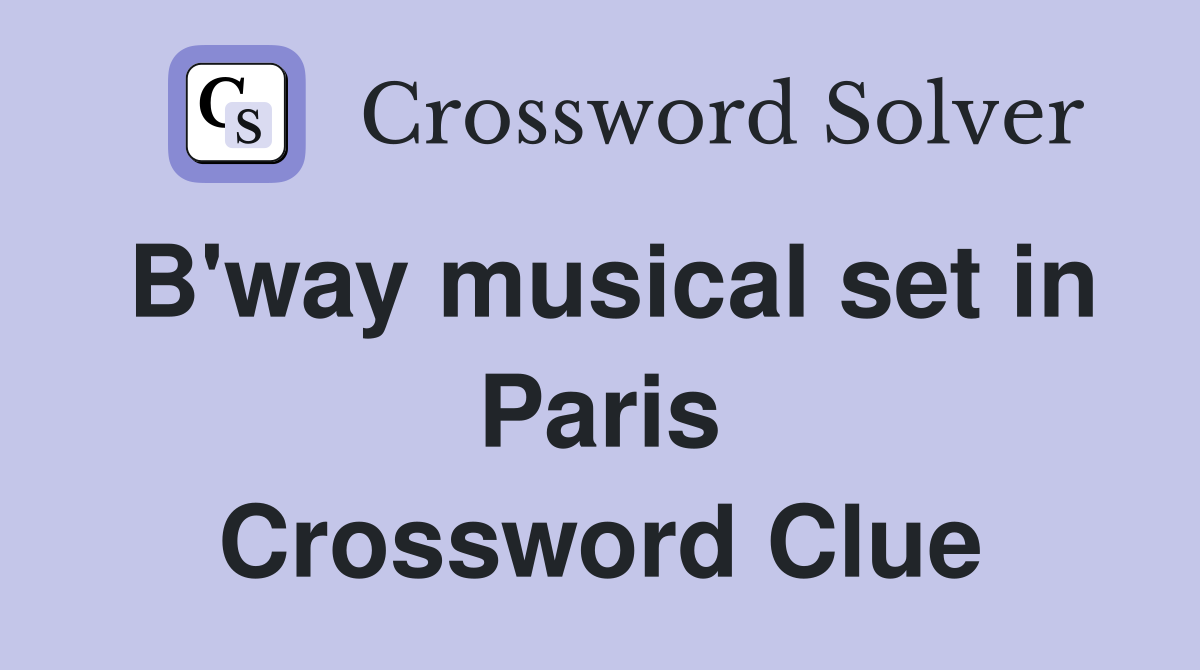 B'way musical set in Paris Crossword Clue Answers Crossword Solver